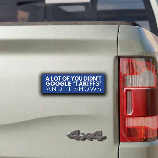 Anti Trump Tariffs Car Magnet ,A lot Of You Didn't Google 'Tariffs' And It Shows Sticker