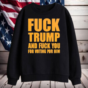 Design Fuck Trump And Fucl You For Voting For Him Organe Color Style T-Shirt