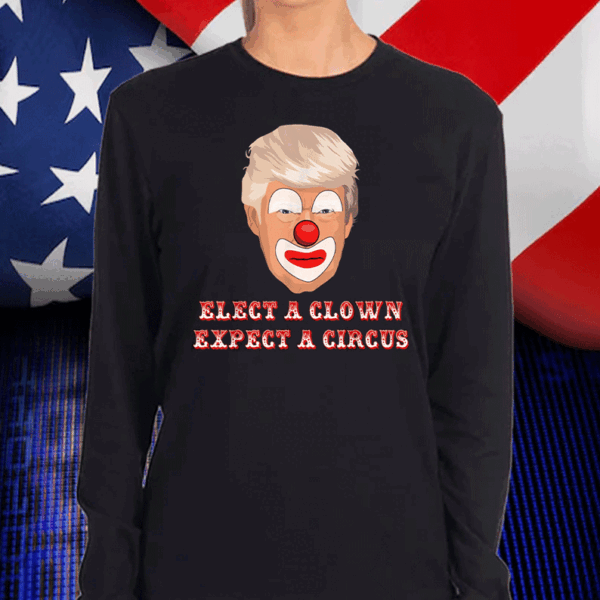 Elect A Clown Expect A Circus Anti Donald Trump Funny T-Shirt