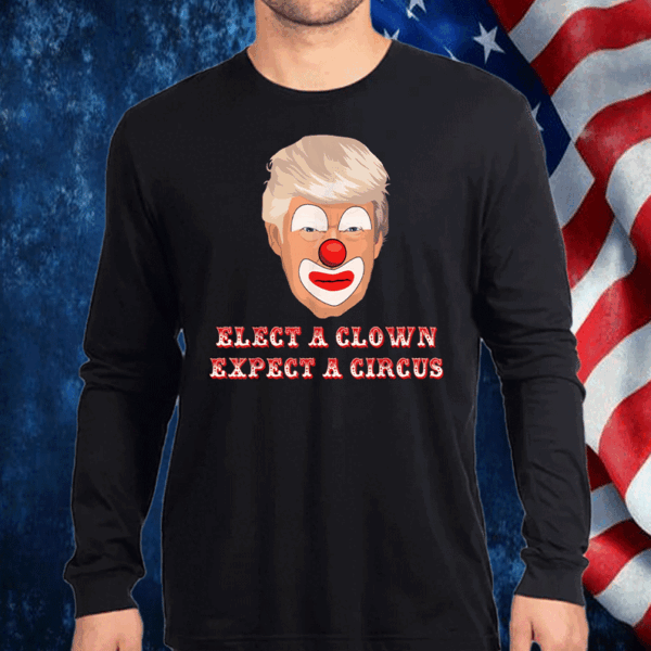 Elect A Clown Expect A Circus Anti Donald Trump Funny T-Shirt