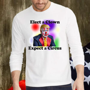 Elect a Clown, Expect a Circus, Anti Trump T-Shirt