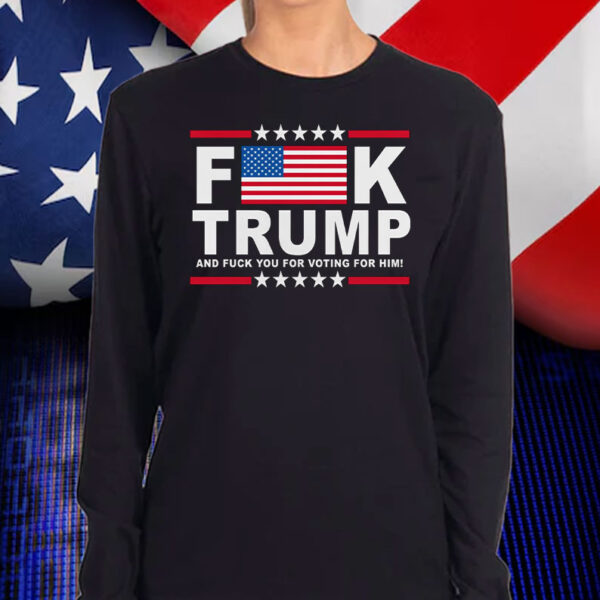 F*ck Donald Trump ,Flag ,And Fuck You For Voting For Him! T-Shirt