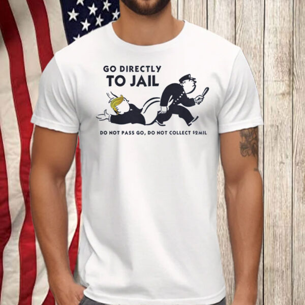 Go Directly To Jail Trump Shirt, Anti Trump T-Shirt