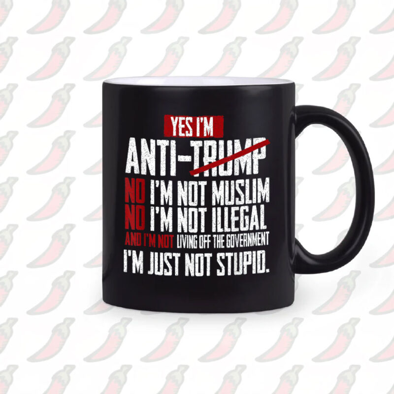 I Am Anti Trump Mug ,I Am Not Stupid Political Quote