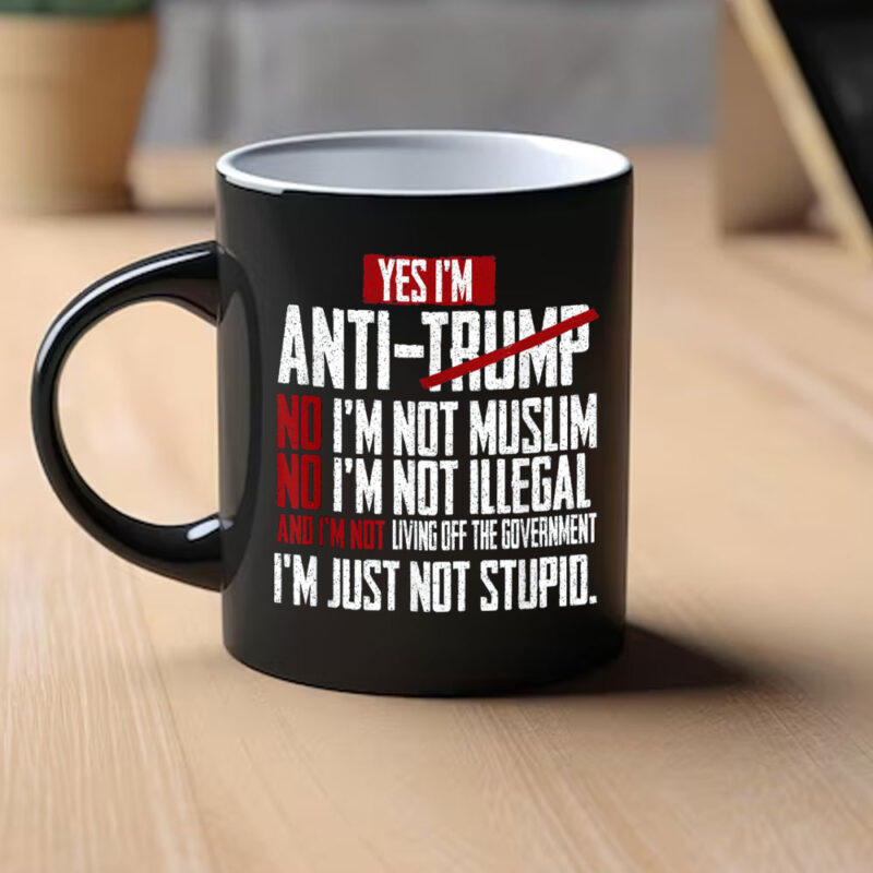 I Am Anti Trump Mug ,I Am Not Stupid Political Quote