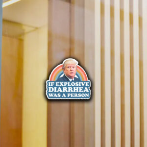 If Explosive Diarrhea Was a Person, Funny Anti Trump Sticker ,Car Magnet