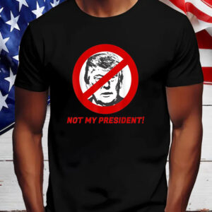 Not My President - Anti Donald Trump Shirt For Men And Women T-Shirt