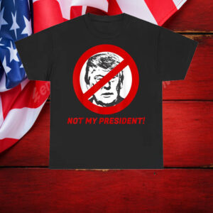 Not My President - Anti Donald Trump Shirt For Men And Women T-Shirt