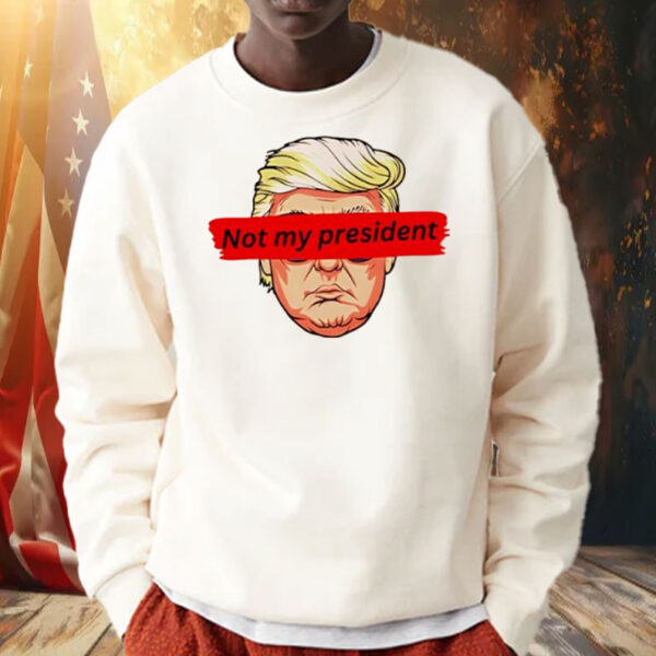 Not My President anti Trump Shirt