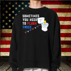 Sometimes you need to flush twice funny anti Trump T-Shirt