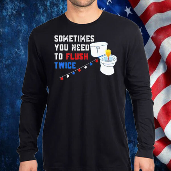 Sometimes you need to flush twice funny anti Trump T-Shirt