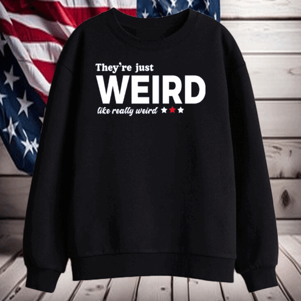 They're Just Weird, Anti-Trump T-Shirt