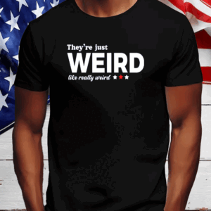 They're Just Weird, Anti-Trump T-Shirt