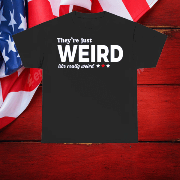 They're Just Weird, Anti-Trump T-Shirt