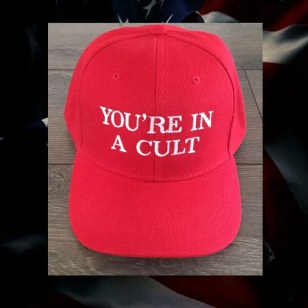 You’re in a CULT Hat Anti Trump