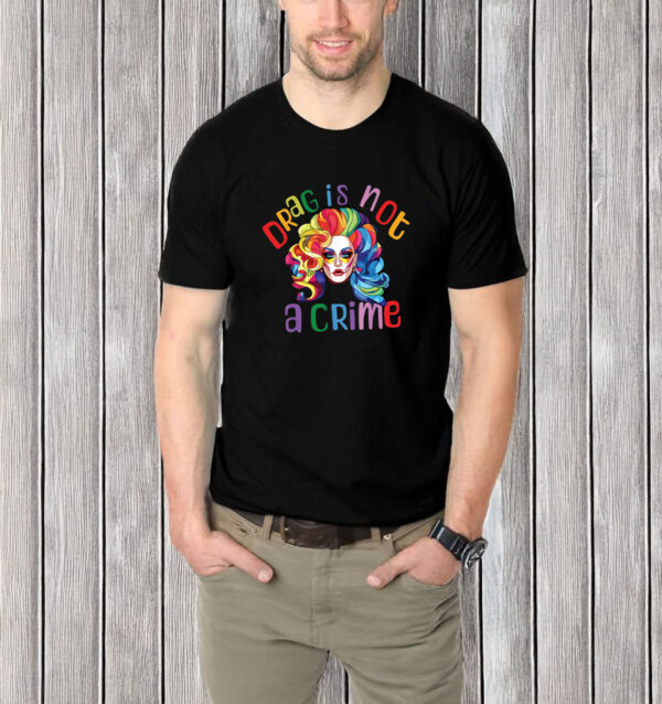 Drag Is Not A Crime T-Shirt