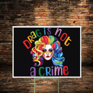 Drag Is Not A Crime Yard Sign