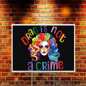 Drag Is Not A Crime Yard Sign