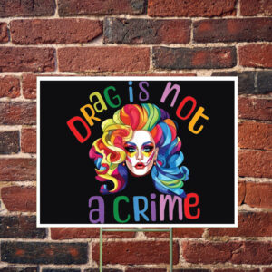 Drag Is Not A Crime Yard Sign