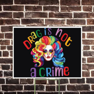 Drag Is Not A Crime Yard Sign