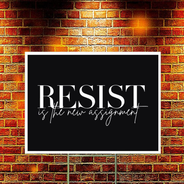 Resist Is The New Assignment Yard Sign