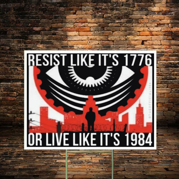 Resist like it's 1776 or live like it's 1984 Yard Sign