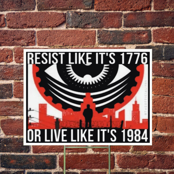 Resist like it's 1776 or live like it's 1984 Yard Sign