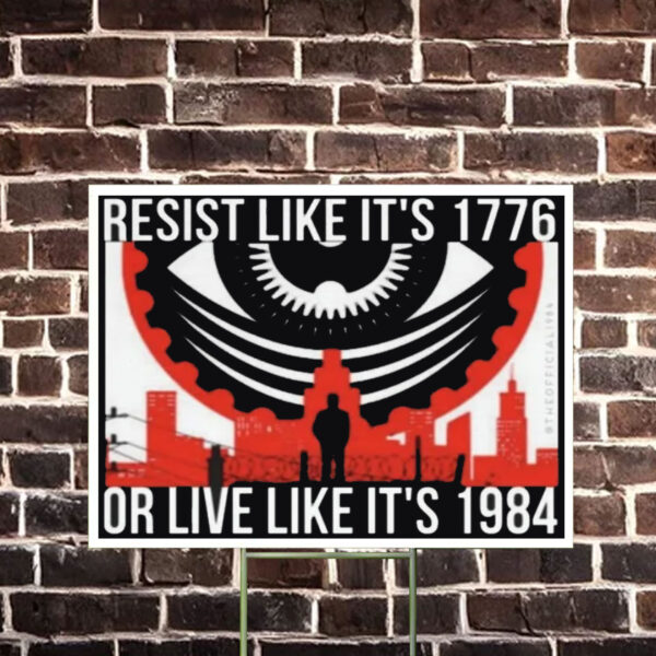 Resist like it's 1776 or live like it's 1984 Yard Sign